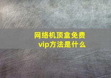 网络机顶盒免费vip方法是什么