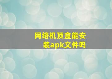 网络机顶盒能安装apk文件吗