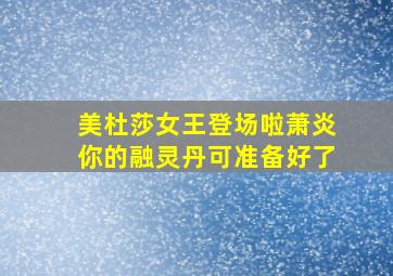 美杜莎女王登场啦萧炎你的融灵丹可准备好了