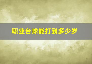 职业台球能打到多少岁