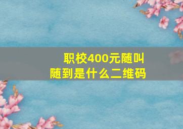 职校400元随叫随到是什么二维码