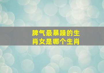 脾气最暴躁的生肖女是哪个生肖