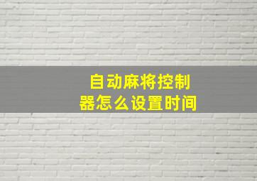 自动麻将控制器怎么设置时间