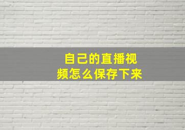 自己的直播视频怎么保存下来