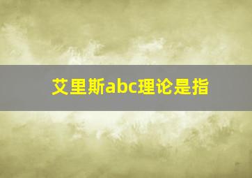 艾里斯abc理论是指