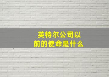 英特尔公司以前的使命是什么