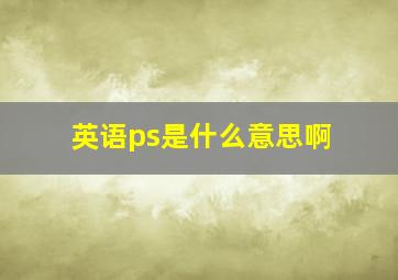 英语ps是什么意思啊