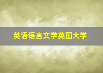 英语语言文学英国大学