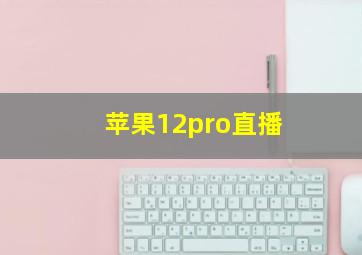 苹果12pro直播