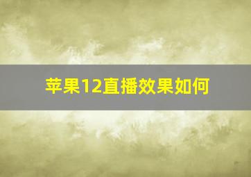 苹果12直播效果如何