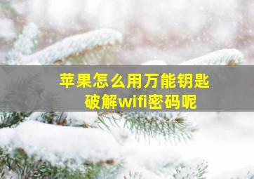 苹果怎么用万能钥匙破解wifi密码呢