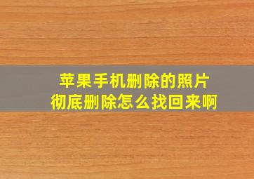 苹果手机删除的照片彻底删除怎么找回来啊