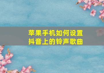 苹果手机如何设置抖音上的铃声歌曲