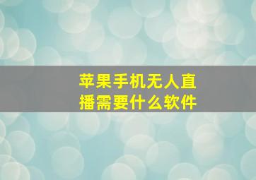 苹果手机无人直播需要什么软件