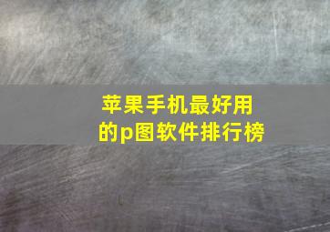 苹果手机最好用的p图软件排行榜