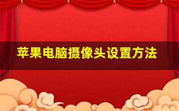 苹果电脑摄像头设置方法