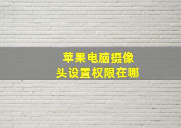 苹果电脑摄像头设置权限在哪