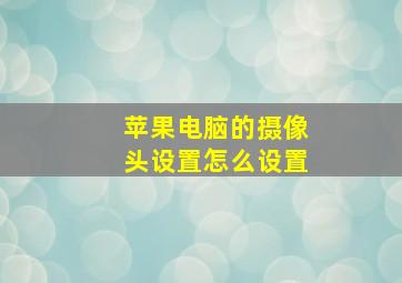 苹果电脑的摄像头设置怎么设置