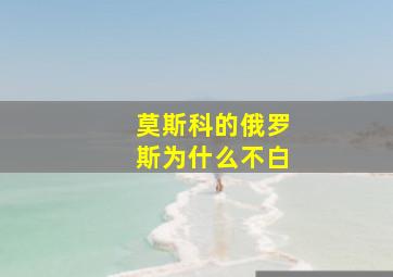 莫斯科的俄罗斯为什么不白