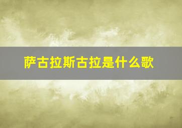 萨古拉斯古拉是什么歌