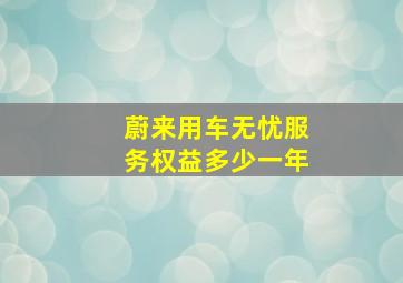 蔚来用车无忧服务权益多少一年