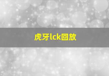 虎牙lck回放