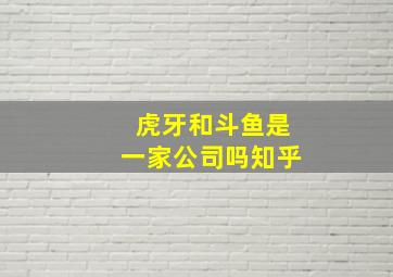 虎牙和斗鱼是一家公司吗知乎