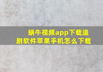 蜗牛视频app下载追剧软件苹果手机怎么下载