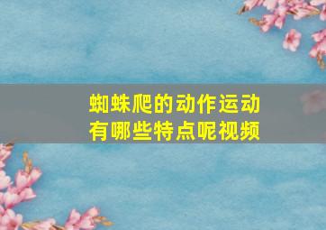 蜘蛛爬的动作运动有哪些特点呢视频