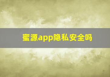 蜜源app隐私安全吗