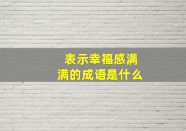 表示幸福感满满的成语是什么