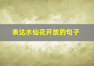 表达水仙花开放的句子