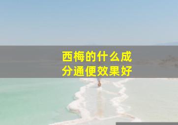 西梅的什么成分通便效果好