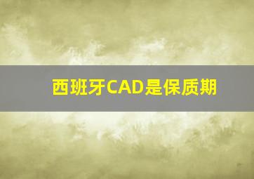 西班牙CAD是保质期