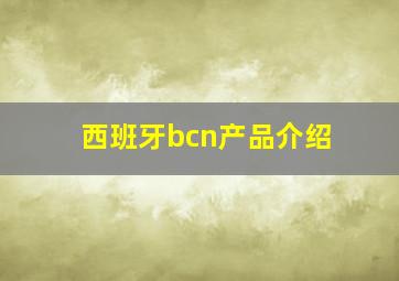 西班牙bcn产品介绍