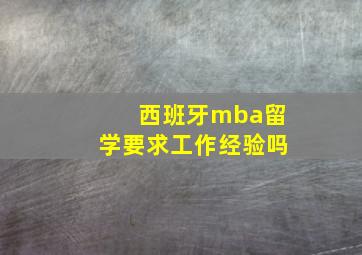 西班牙mba留学要求工作经验吗