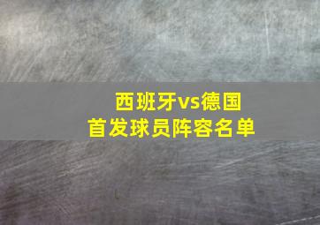 西班牙vs德国首发球员阵容名单