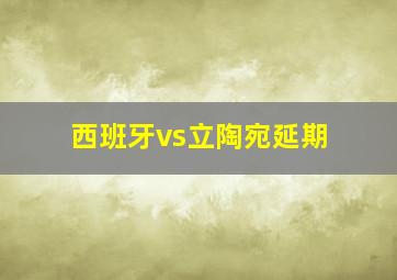 西班牙vs立陶宛延期