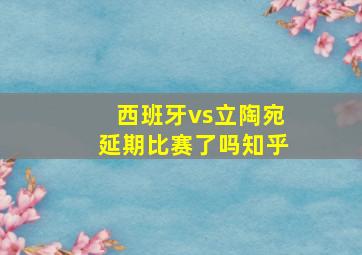 西班牙vs立陶宛延期比赛了吗知乎