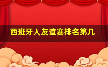 西班牙人友谊赛排名第几