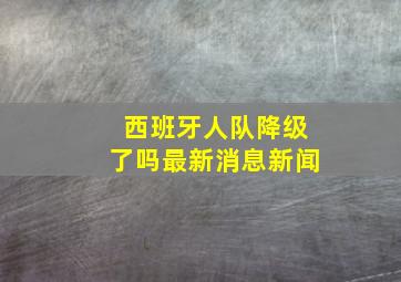 西班牙人队降级了吗最新消息新闻