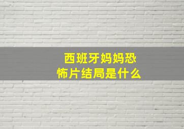 西班牙妈妈恐怖片结局是什么