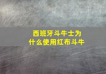 西班牙斗牛士为什么使用红布斗牛