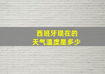 西班牙现在的天气温度是多少