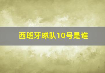 西班牙球队10号是谁