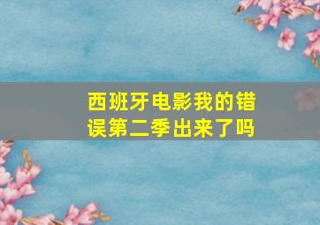 西班牙电影我的错误第二季出来了吗