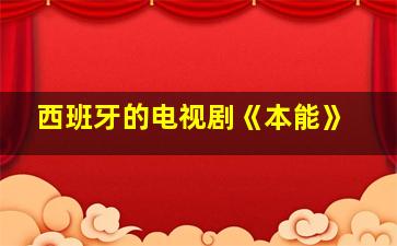 西班牙的电视剧《本能》