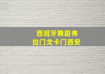 西班牙舞蹈弗拉门戈卡门西安