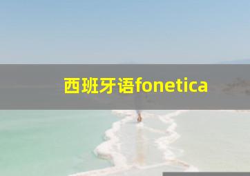 西班牙语fonetica