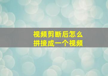 视频剪断后怎么拼接成一个视频